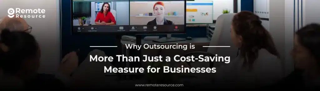 Why Outsourcing is More Than Just a Cost Saving Measure for Businesses
