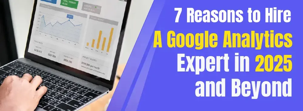 7 reasons to hire a Google Analytics expert in 2025 and beyond