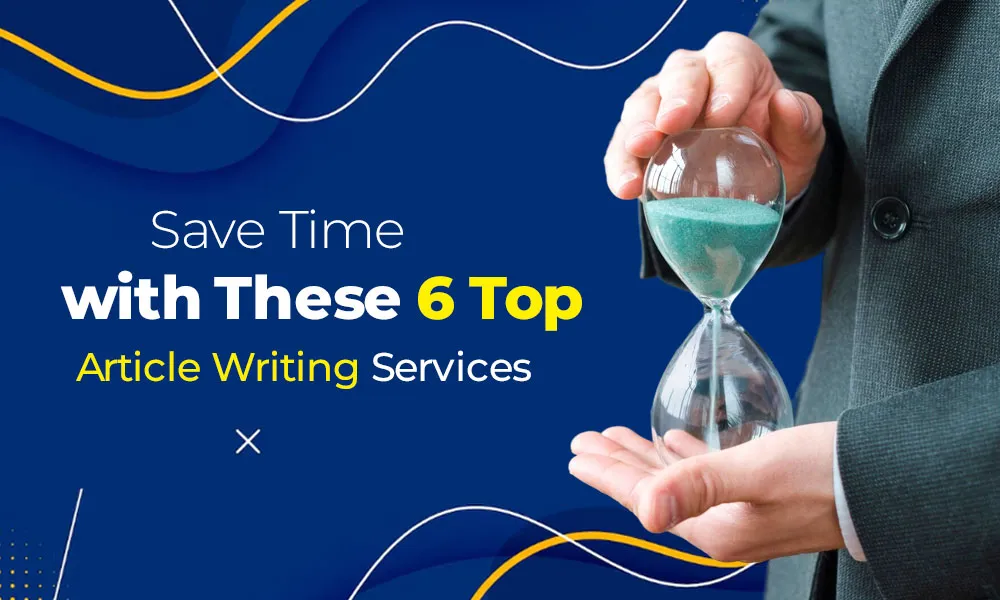 Save Time with These 6 Top Article Writing Services