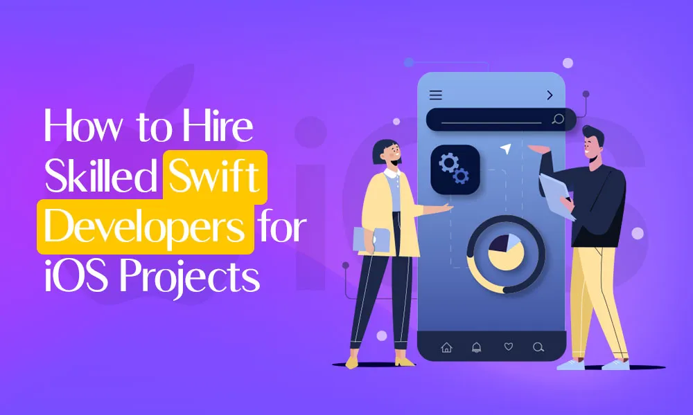 How to Hire Skilled Swift Developers for iOS Projects
