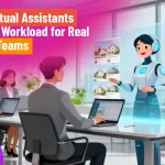 How Virtual Assistants Reduce Workload for Real Estate Teams